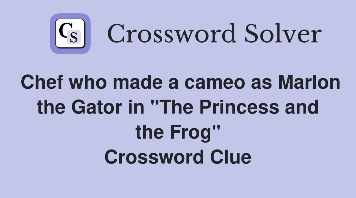Chef who made a cameo as Marlon the Gator in "The Princess and the Frog" Crossword Clue
