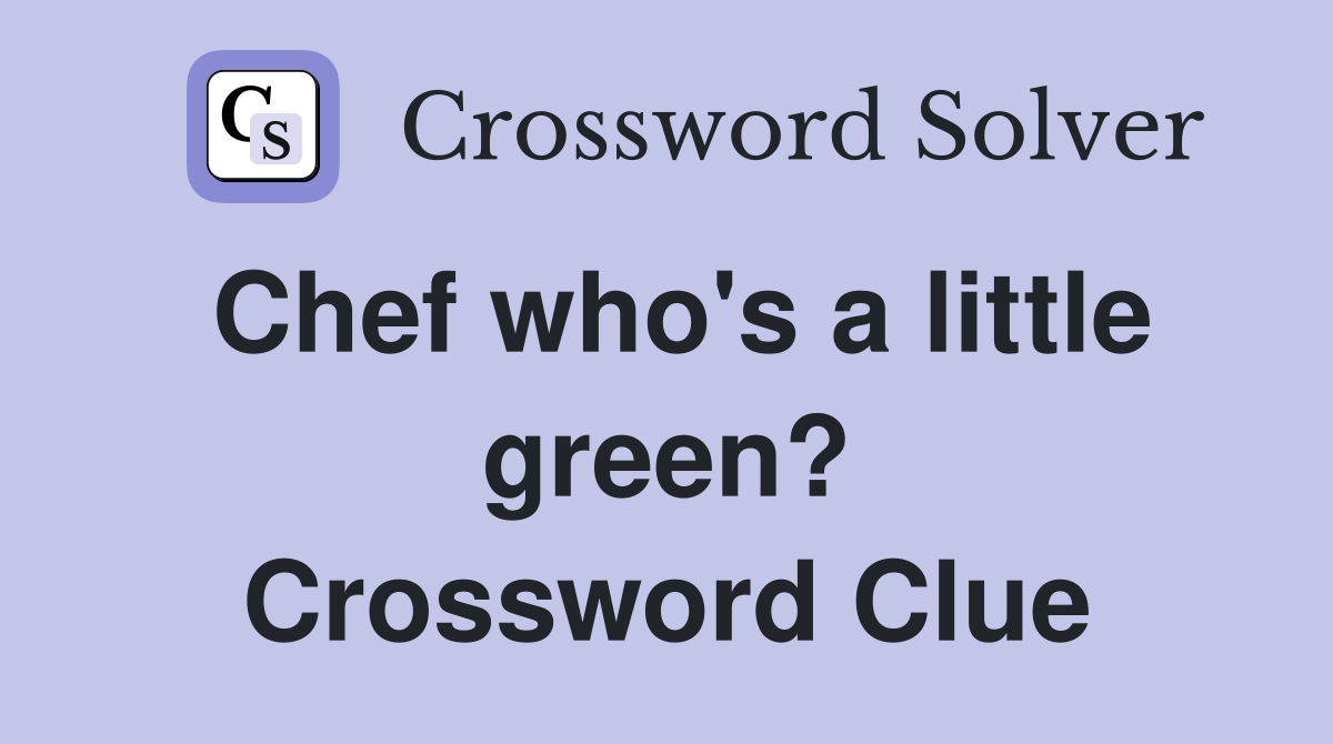 Chef who's a little green? Crossword Clue