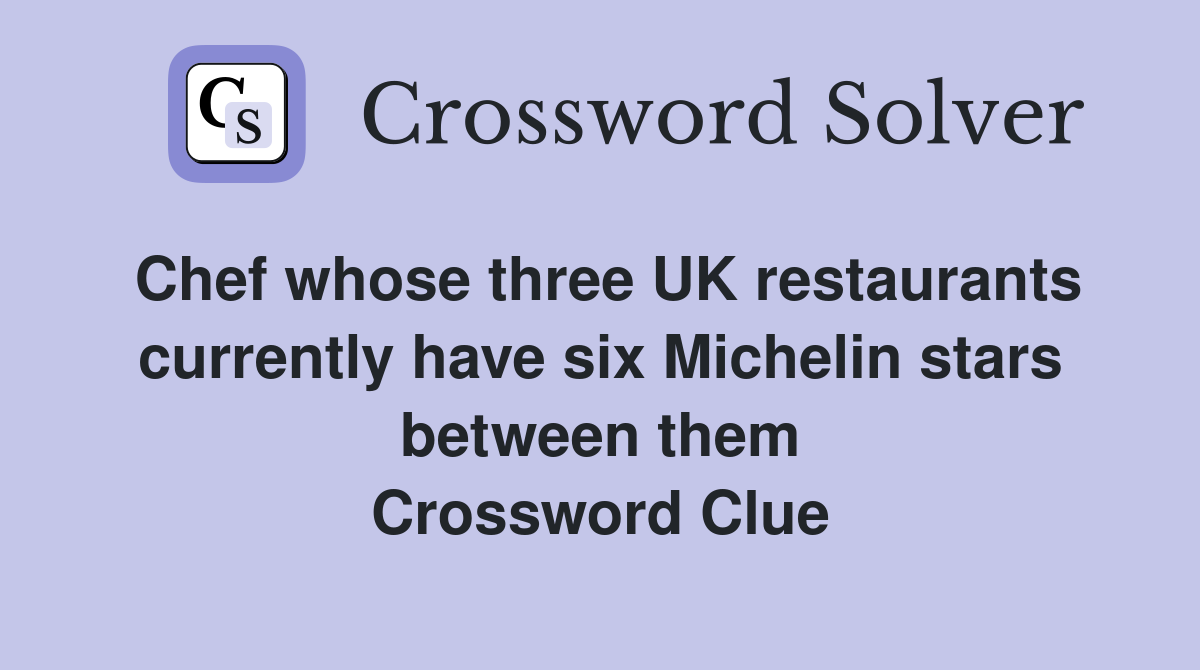 Chef whose three UK restaurants currently have six Michelin stars between them Crossword Clue