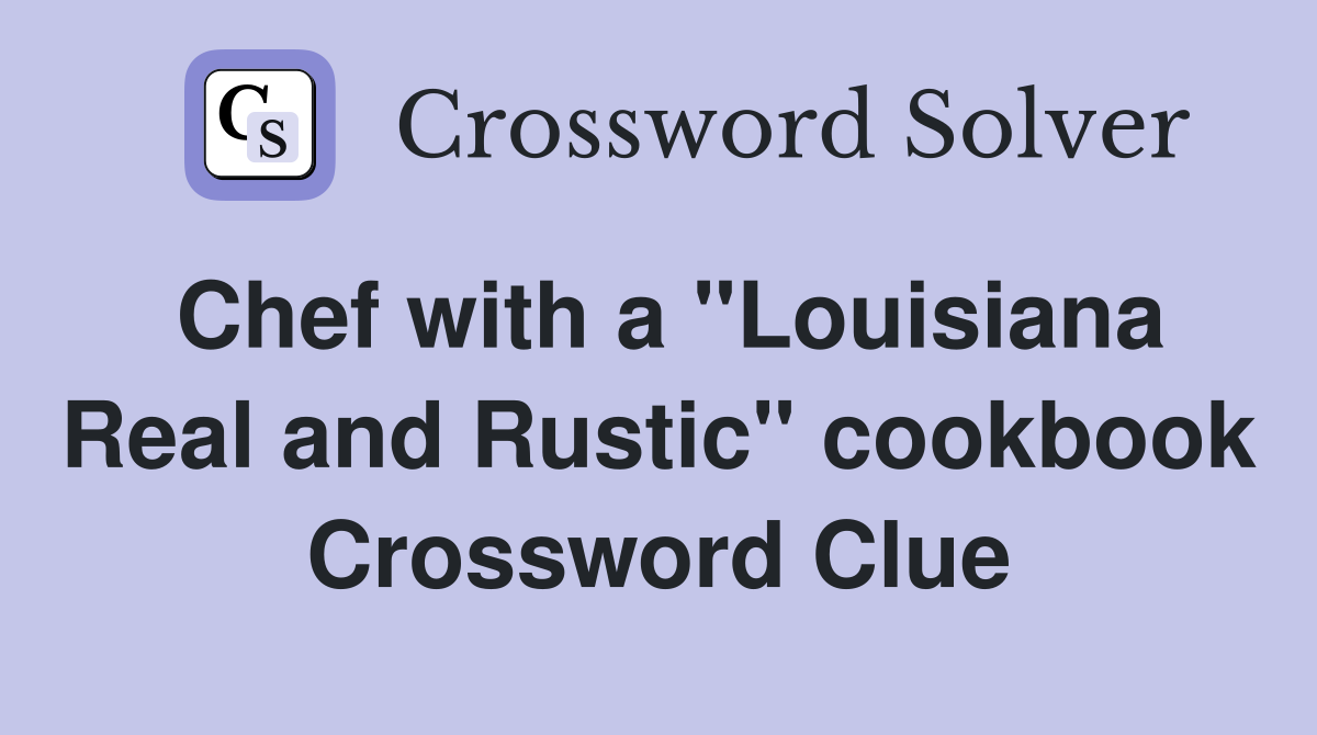 Chef with a "Louisiana Real and Rustic" cookbook Crossword Clue