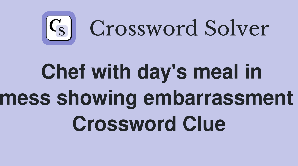 Chef with day's meal in mess showing embarrassment  Crossword Clue