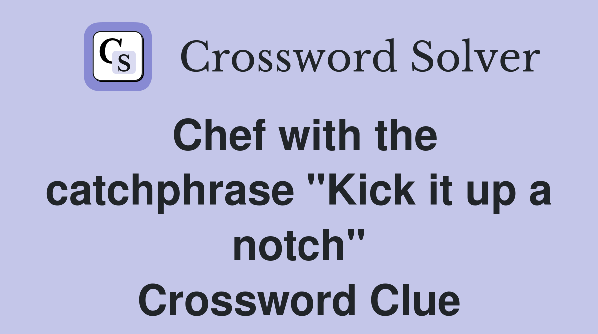 Chef with the catchphrase "Kick it up a notch" Crossword Clue