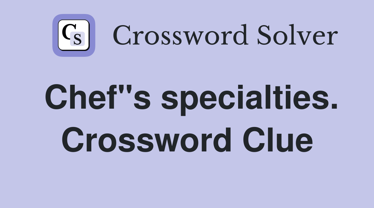Chef"s specialties. Crossword Clue