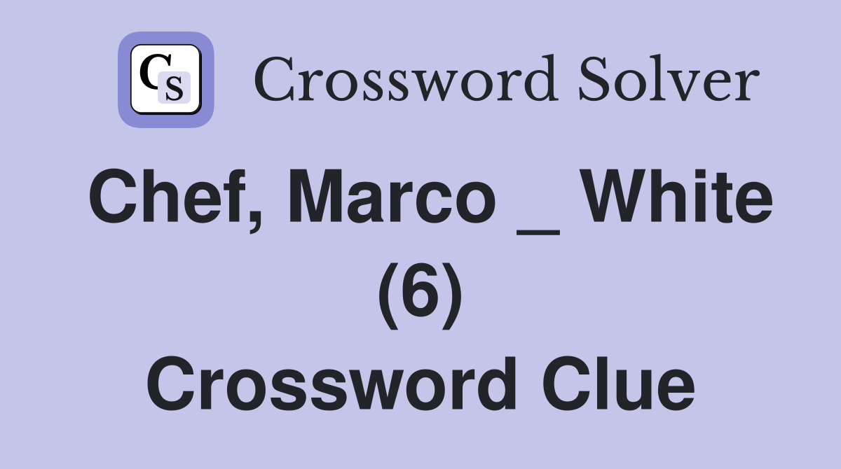 Chef, Marco _ White (6) Crossword Clue