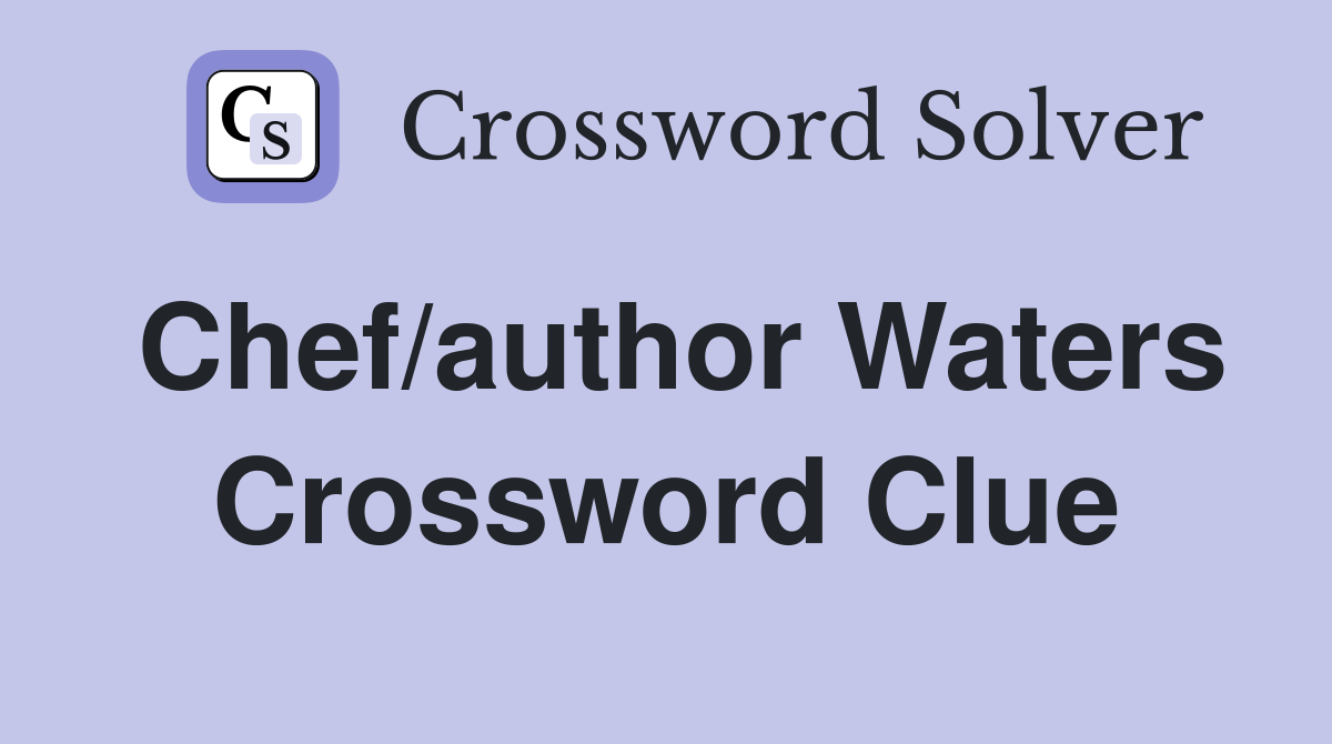 Chef/author Waters Crossword Clue