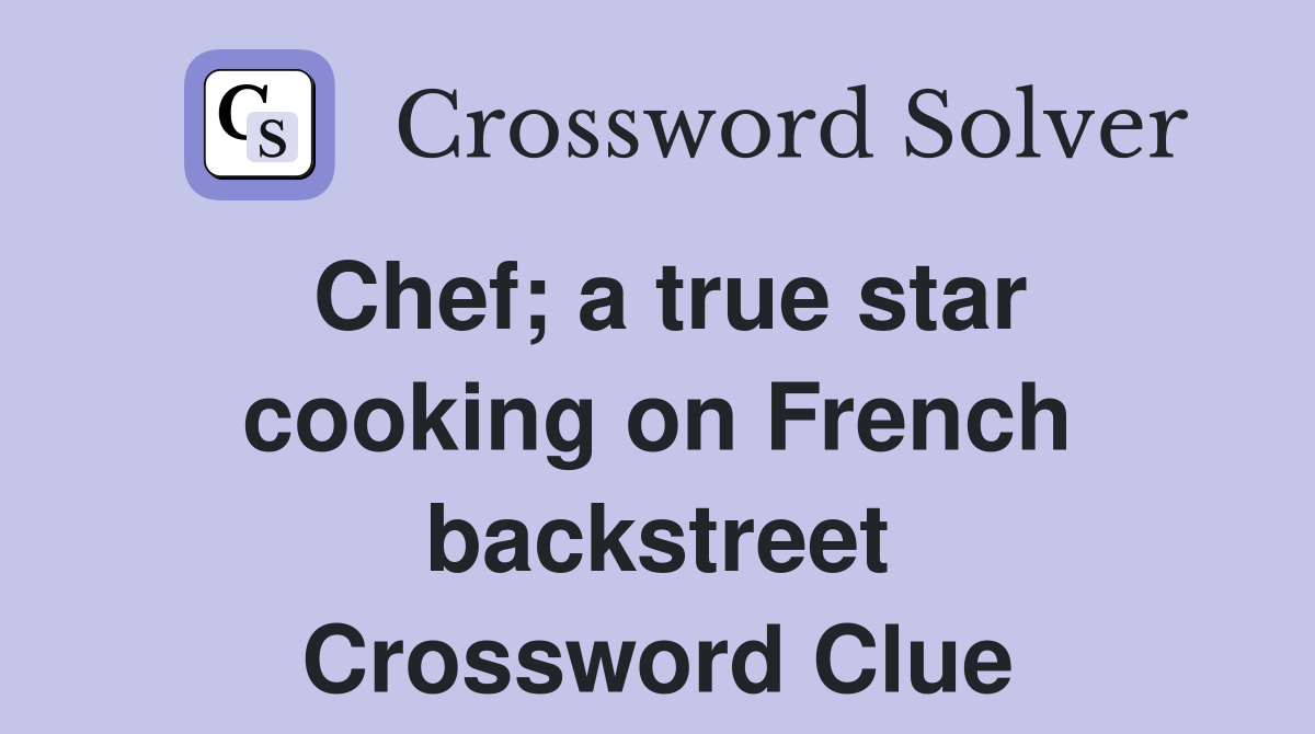 Chef; a true star cooking on French backstreet Crossword Clue