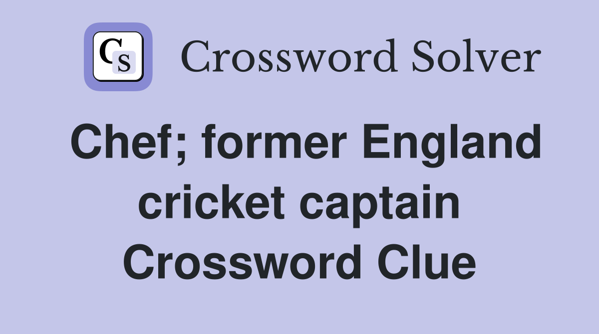 Chef; former England cricket captain Crossword Clue