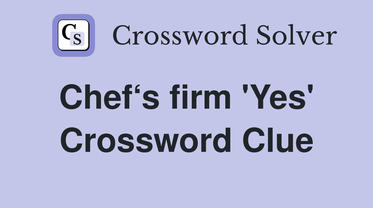 Chef‘s firm 'Yes'  Crossword Clue