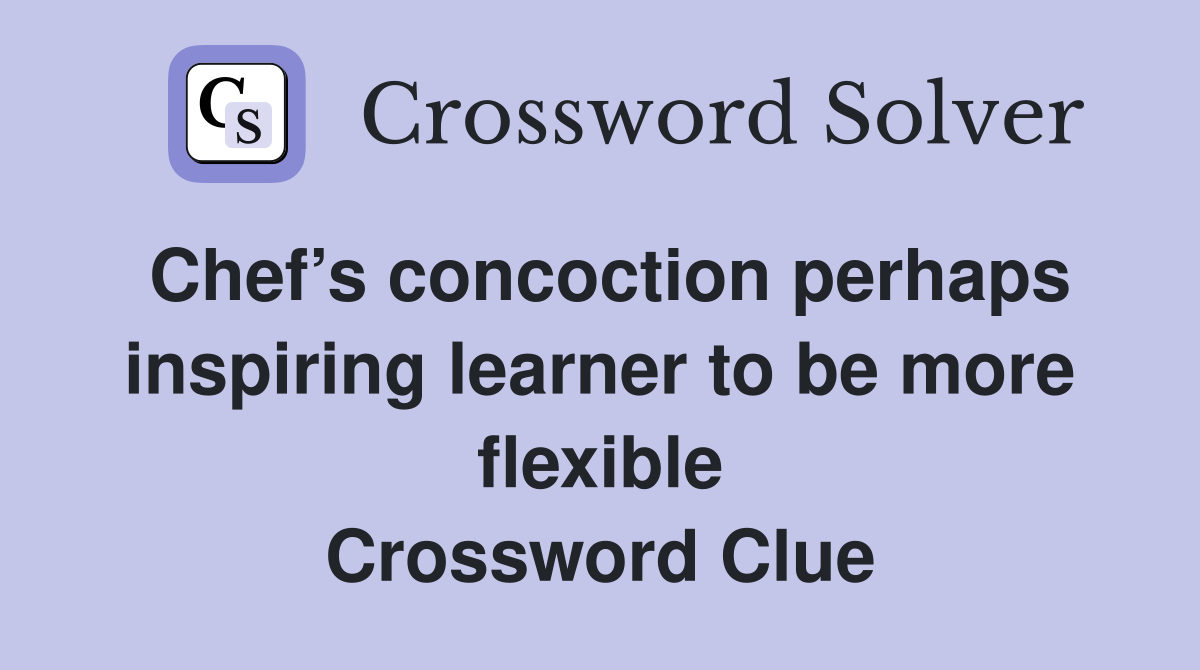 Chef’s concoction perhaps inspiring learner to be more flexible Crossword Clue