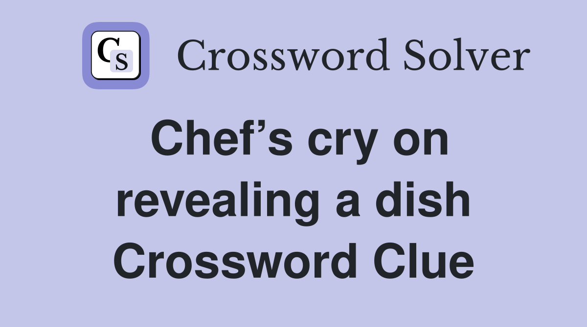 Chef’s cry on revealing a dish Crossword Clue