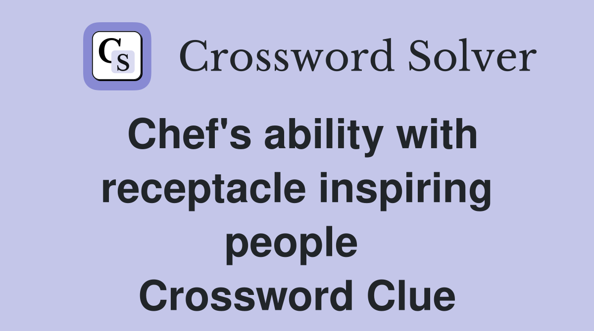 Chef's ability with receptacle inspiring people  Crossword Clue