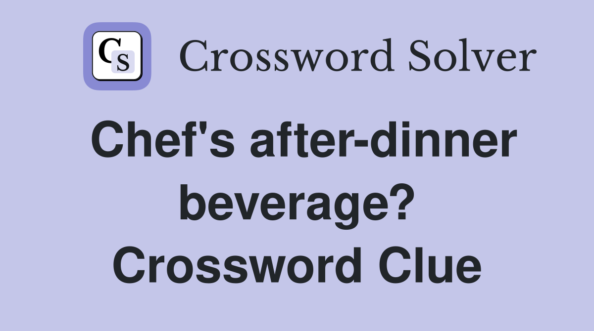 Chef's after-dinner beverage? Crossword Clue