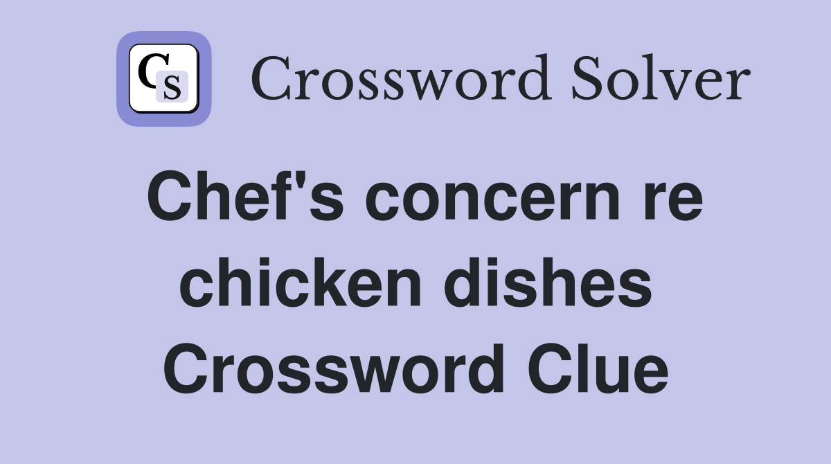 Chef's concern re chicken dishes Crossword Clue
