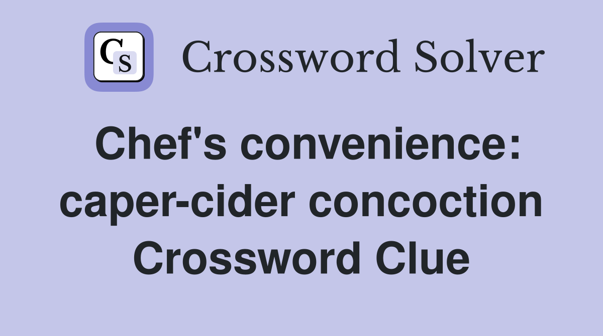 Chef's convenience: caper-cider concoction Crossword Clue
