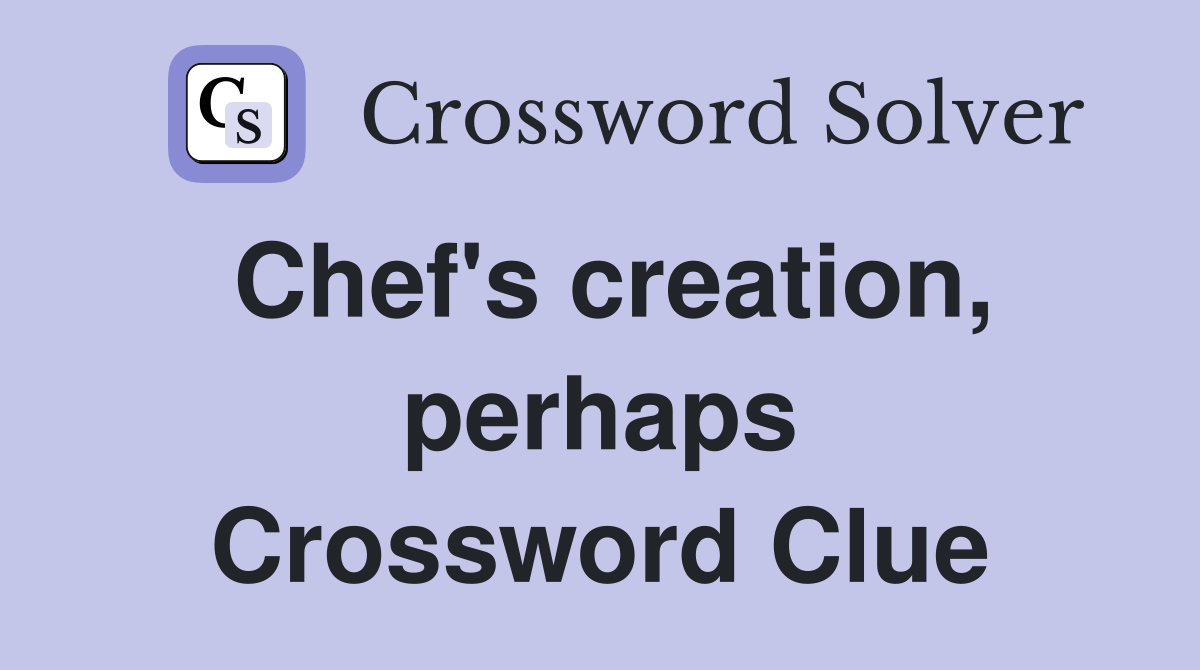 Chef's creation, perhaps Crossword Clue
