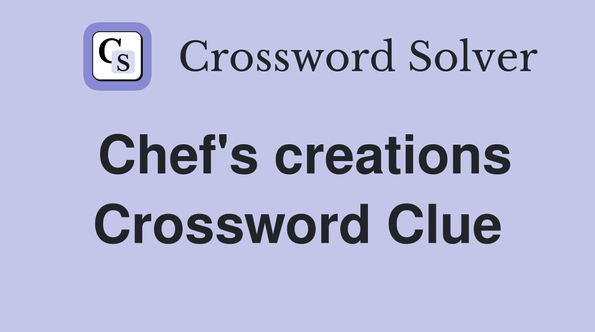 Chef's creations Crossword Clue