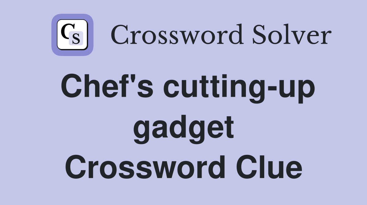 Chef's cutting-up gadget Crossword Clue
