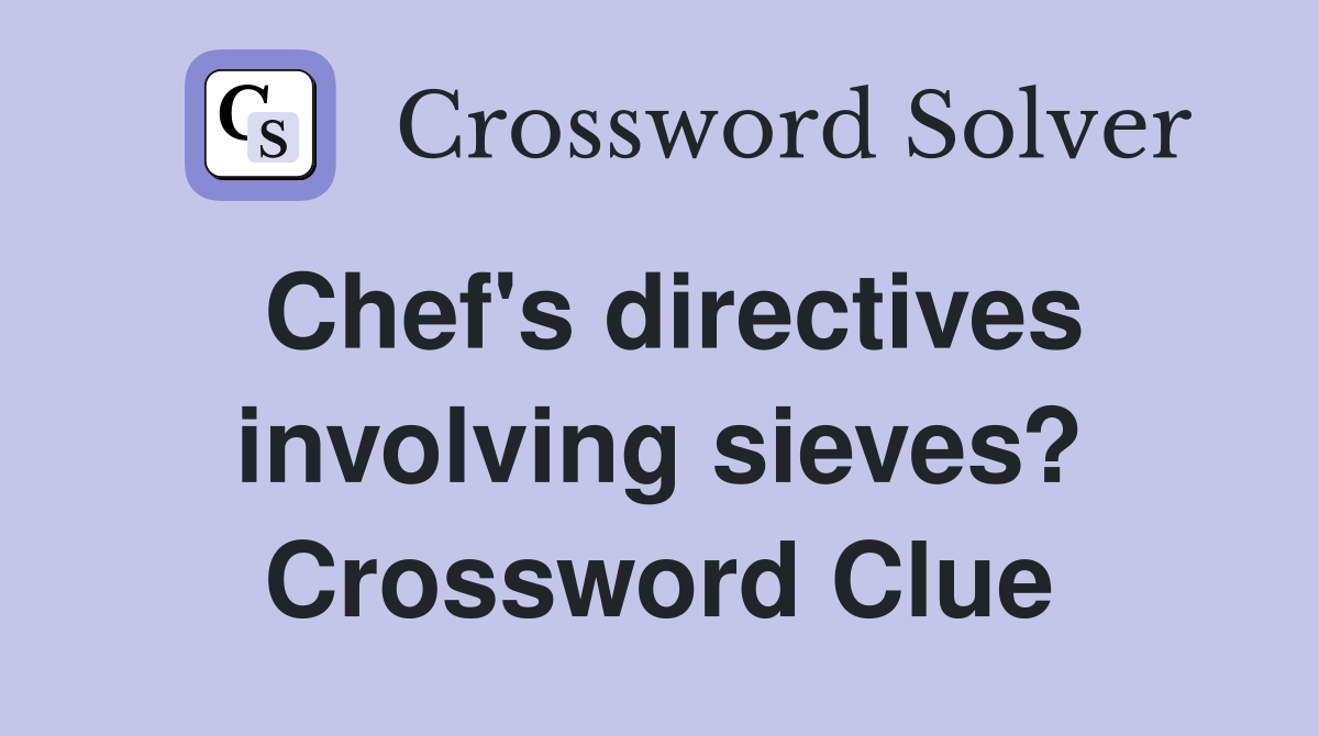 Chef's directives involving sieves? Crossword Clue