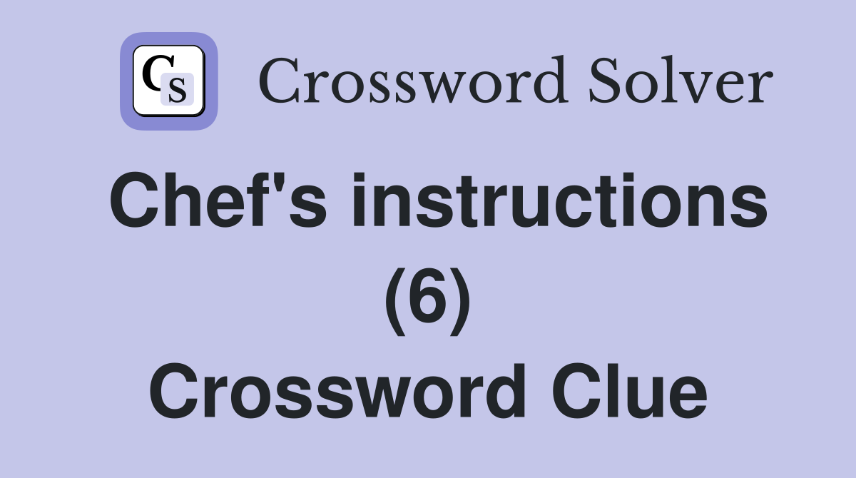 Chef's instructions (6) Crossword Clue