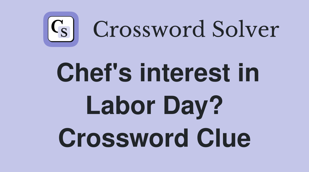 Chef's interest in Labor Day? Crossword Clue