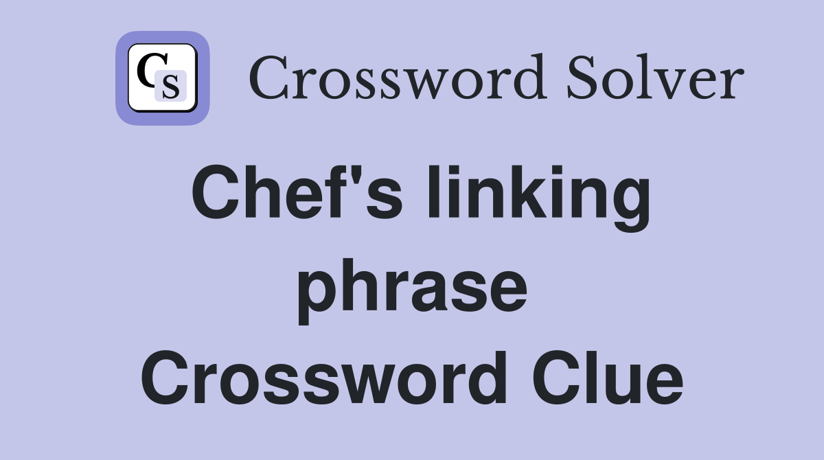 Chef's linking phrase Crossword Clue