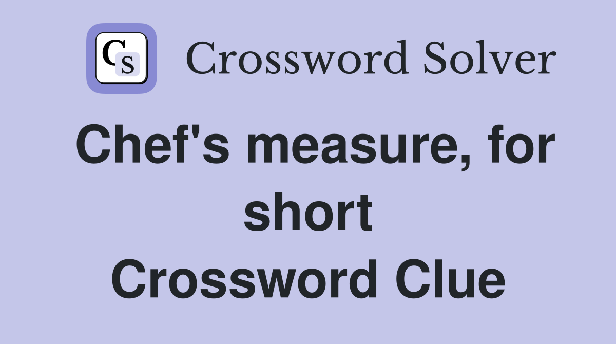 Chef's measure, for short Crossword Clue