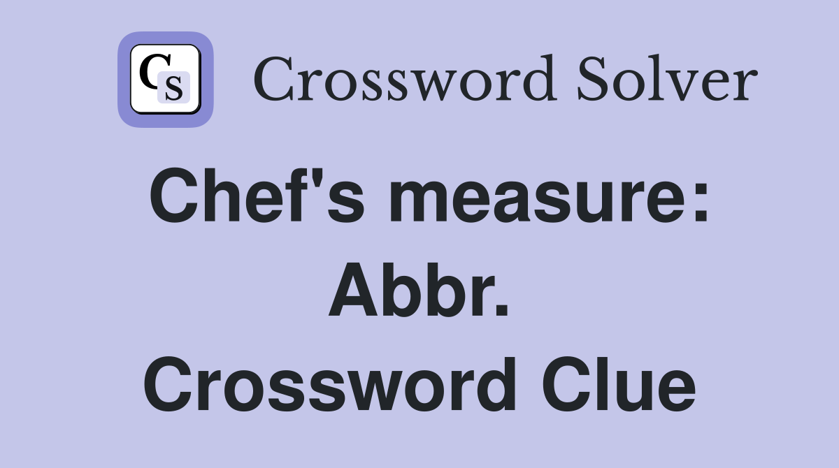 Chef's measure: Abbr. Crossword Clue