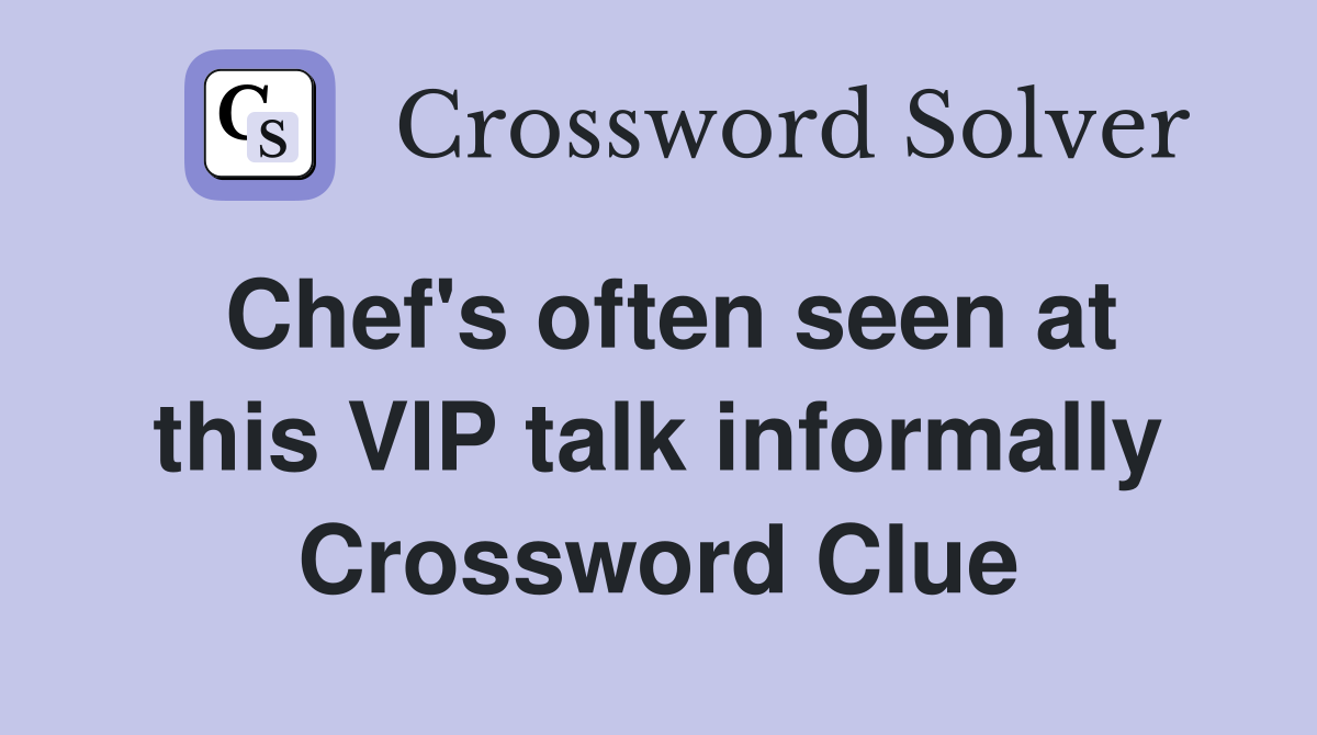 Chef's often seen at this VIP talk informally Crossword Clue