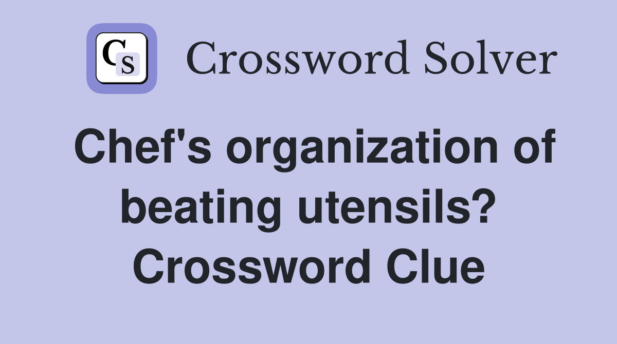 Chef's organization of beating utensils? Crossword Clue