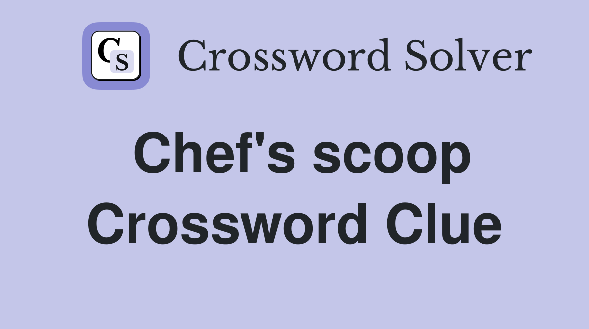 Chef's scoop Crossword Clue