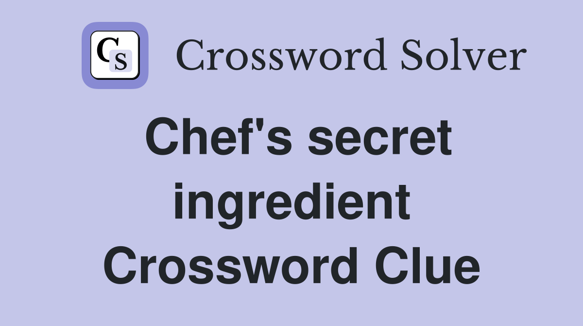 Chef's secret ingredient Crossword Clue