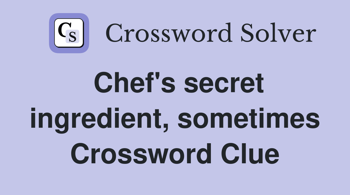Chef's secret ingredient, sometimes Crossword Clue