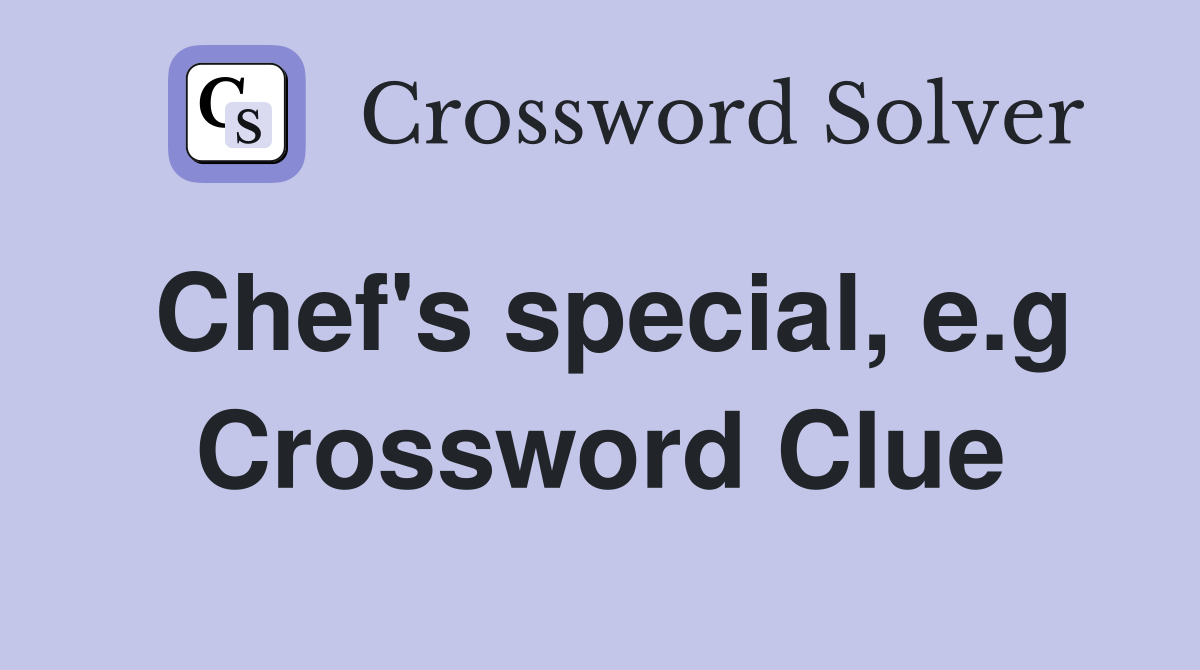 Chef's special, e.g Crossword Clue