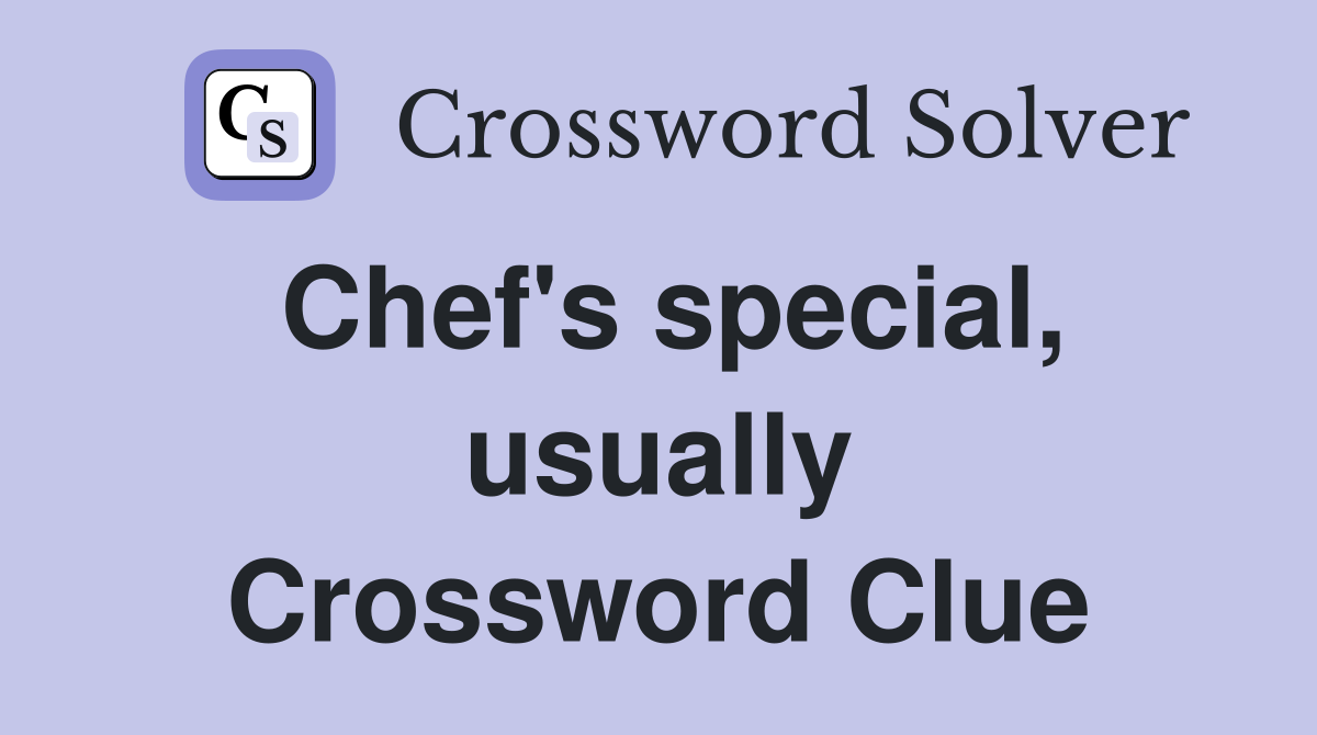 Chef's special, usually Crossword Clue