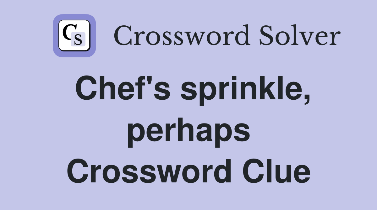 Chef's sprinkle, perhaps Crossword Clue