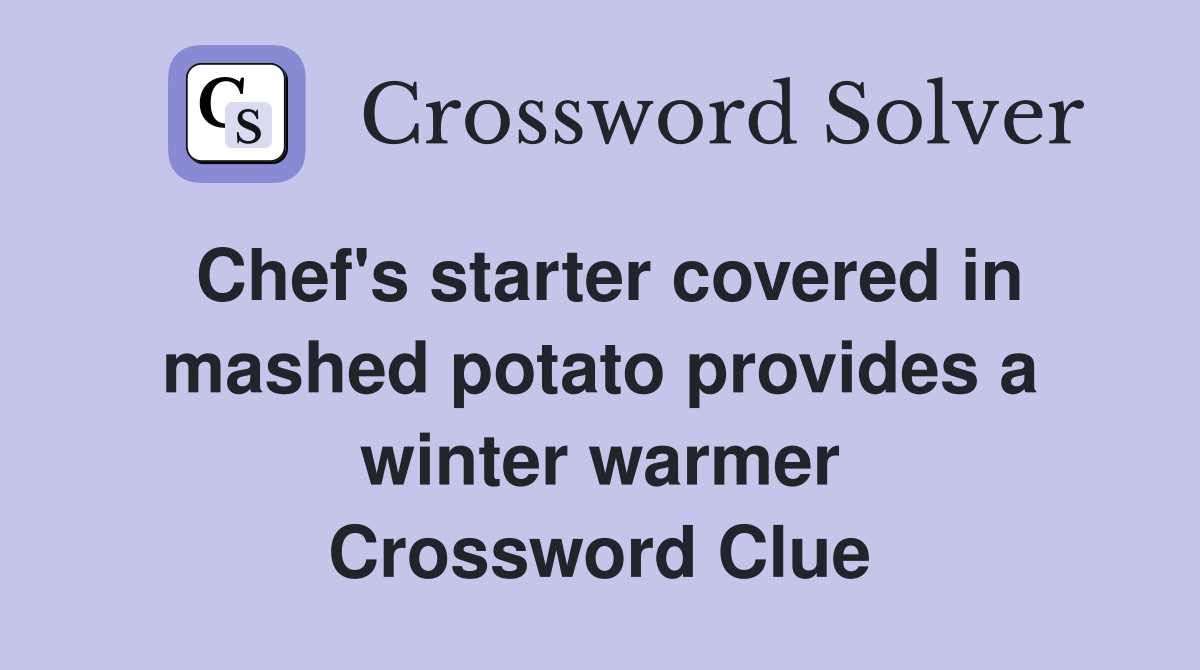 Chef's starter covered in mashed potato provides a winter warmer Crossword Clue
