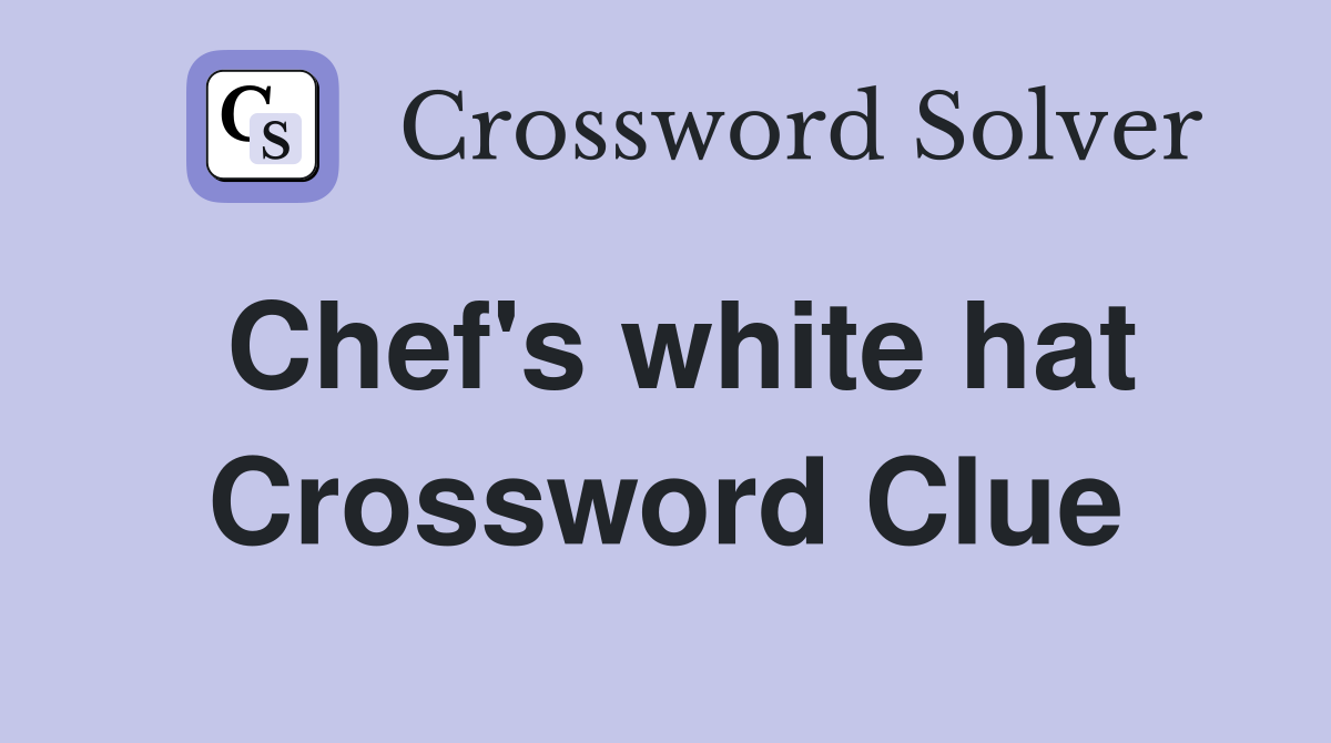 Chef's white hat Crossword Clue