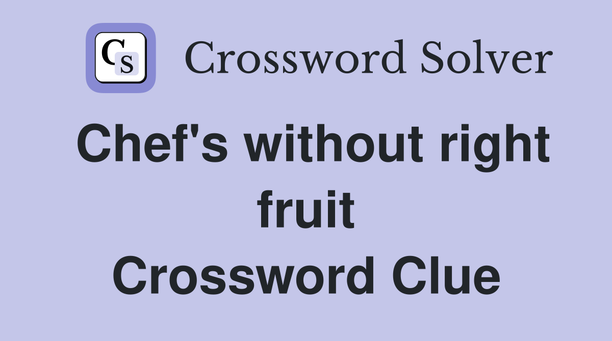 Chef's without right fruit Crossword Clue