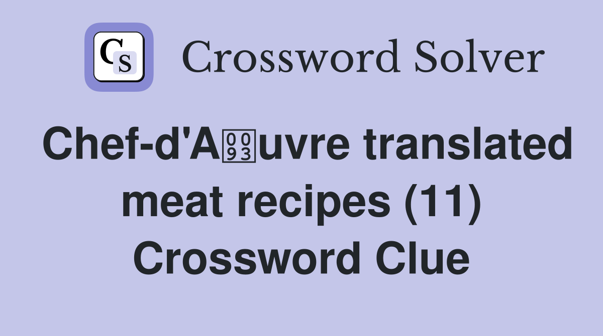 Chef-d'Auvre translated meat recipes (11) Crossword Clue