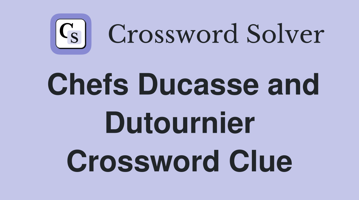 Chefs Ducasse and Dutournier Crossword Clue