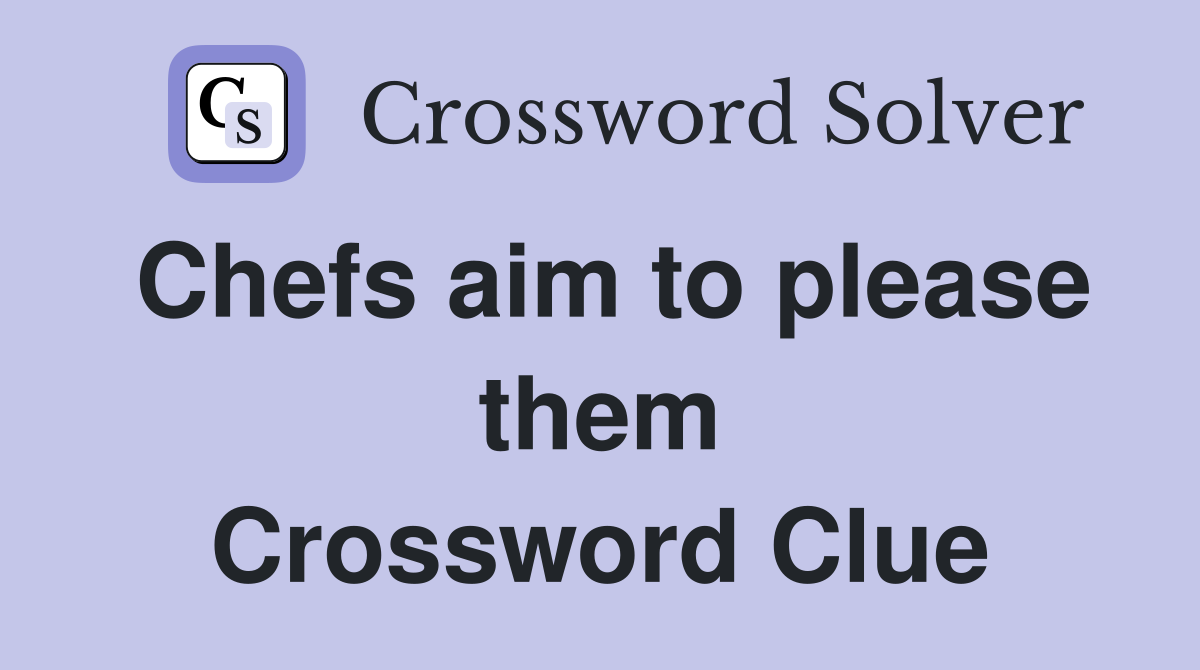 Chefs aim to please them Crossword Clue