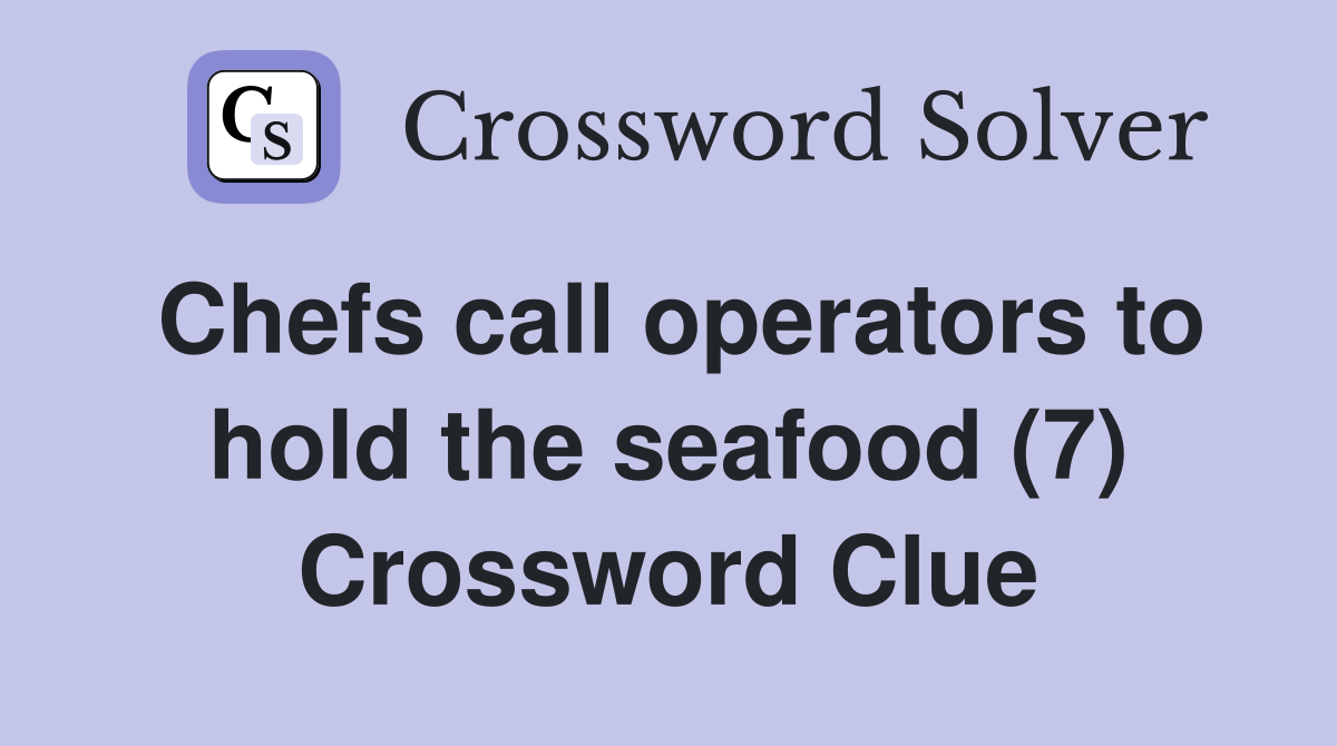 Chefs call operators to hold the seafood (7) Crossword Clue
