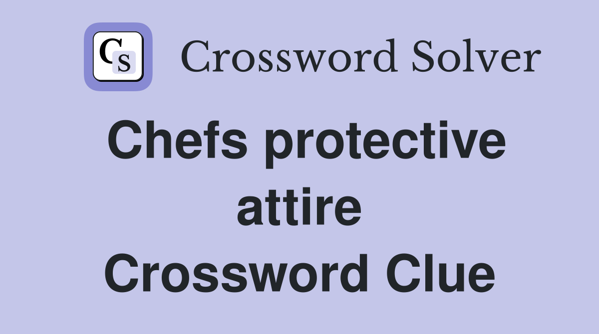 Chefs protective attire Crossword Clue