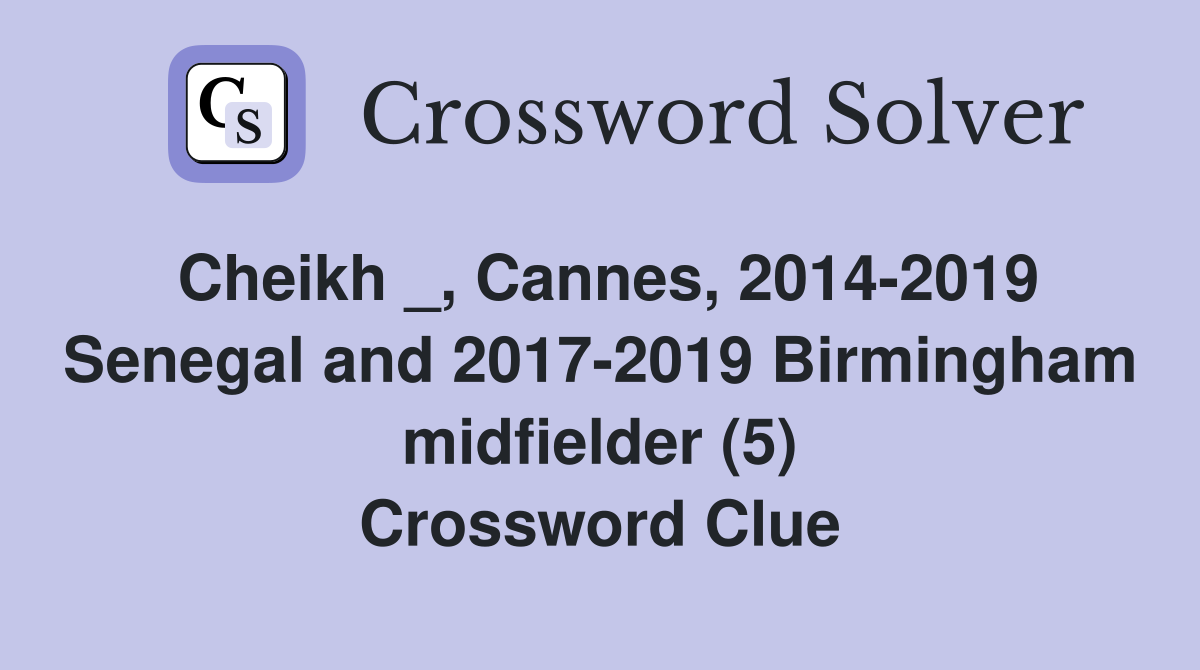 Cheikh _, Cannes, 2014-2019 Senegal and 2017-2019 Birmingham midfielder (5) Crossword Clue