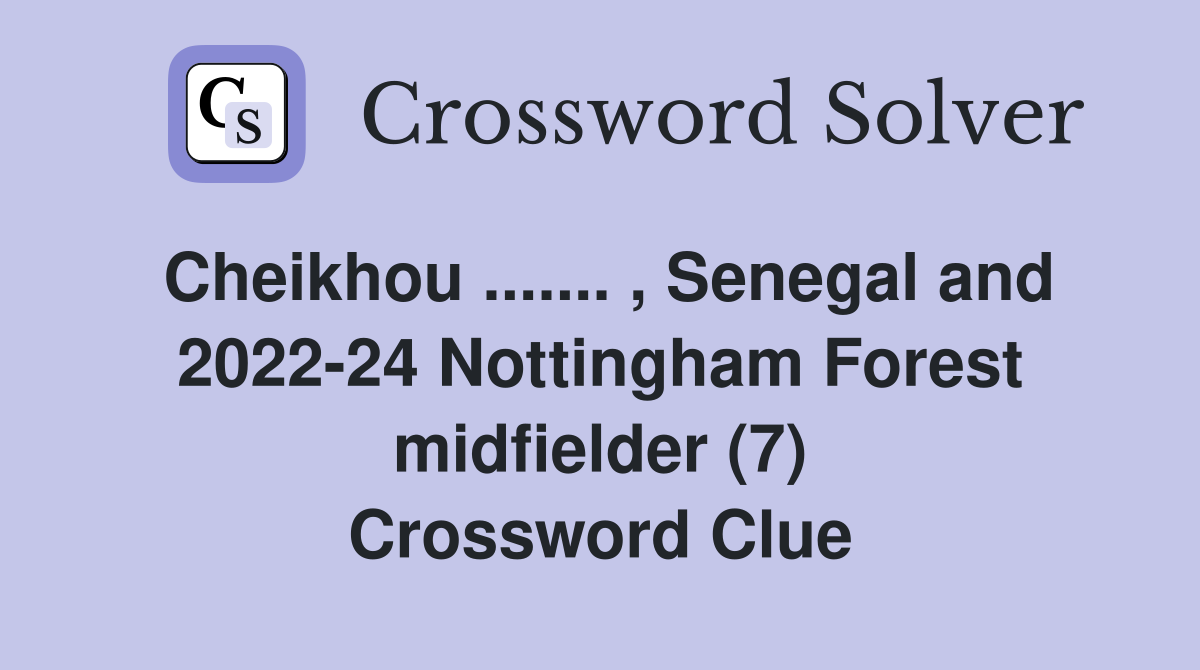 Cheikhou ....... , Senegal and 2022-24 Nottingham Forest midfielder (7) Crossword Clue