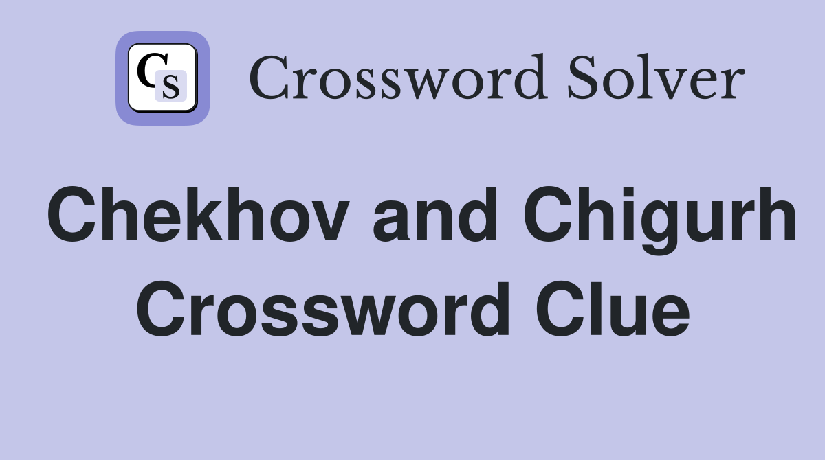 Chekhov and Chigurh Crossword Clue