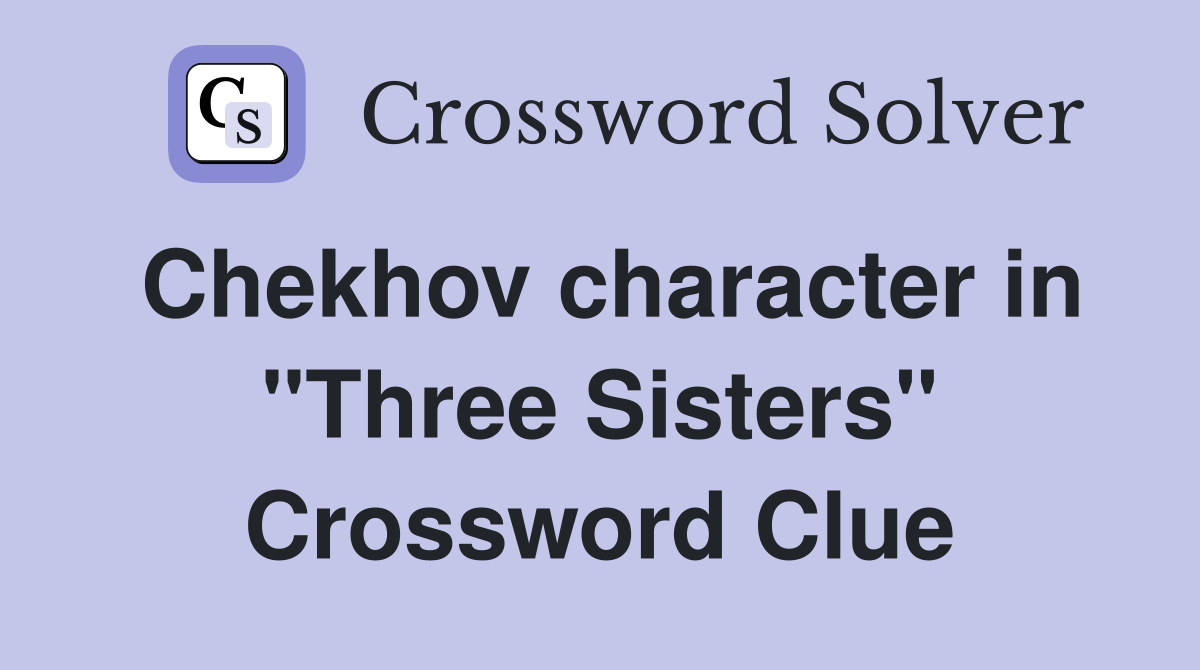 Chekhov character in "Three Sisters" Crossword Clue