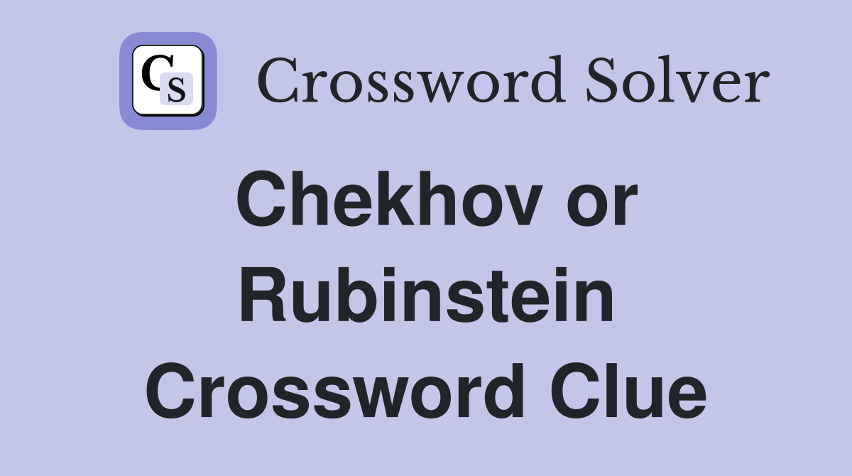 Chekhov or Rubinstein Crossword Clue