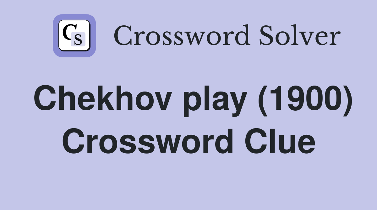 Chekhov play (1900) Crossword Clue
