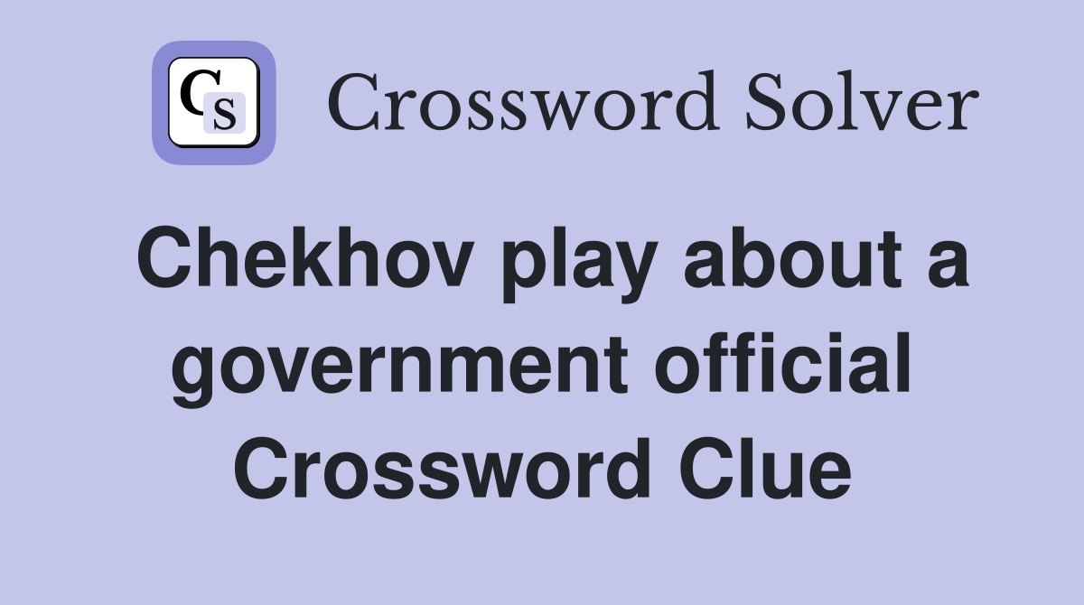 Chekhov play about a government official Crossword Clue